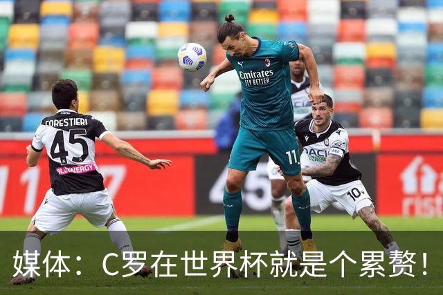 媒体：C罗在世界杯就是个累赘！球迷嘲讽他正忙着买奖！