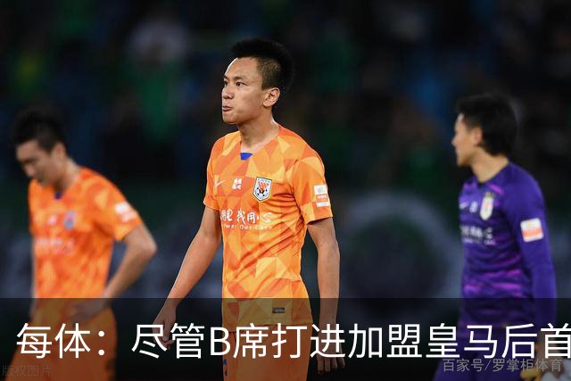 每体：尽管B席打进加盟皇马后首球，但仍难逃脱替补困境