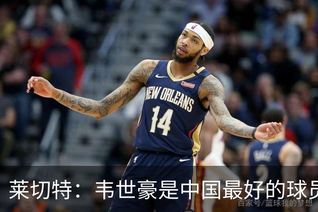莱切特：韦世豪是中国最好的球员有技术能力，王钰栋是中国的未来